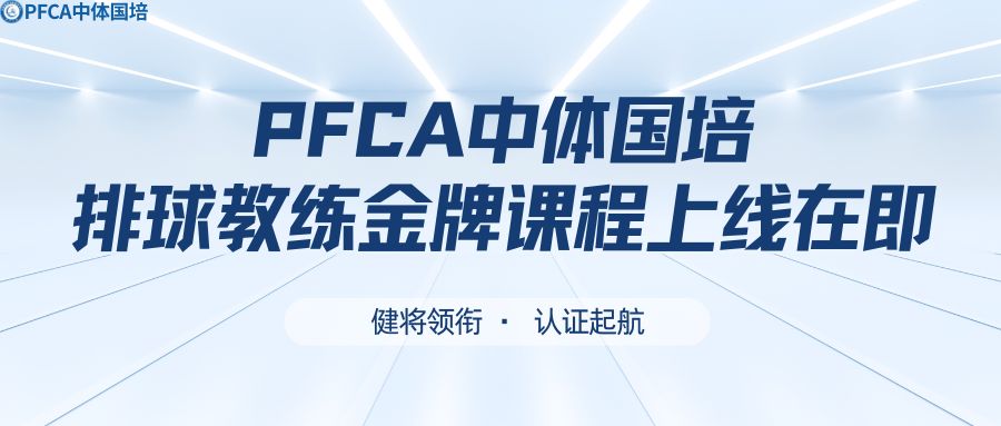 健将领衔&middot;认证启航&mdash;PFCA中体国培排球教练金牌课程上线在即